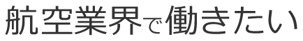 航空業界で働きたい